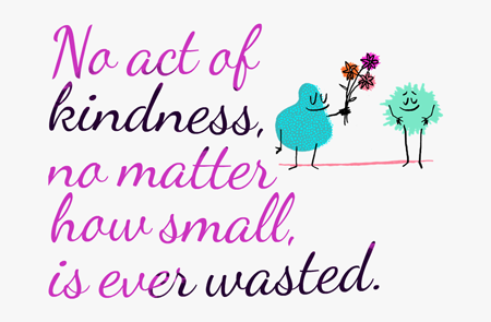No act of kindness, no matter how small, was ever wasted