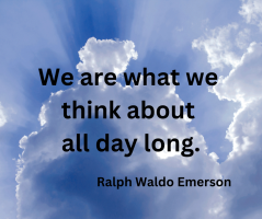We are what we think about all day long. Ralph Waldo Emerson