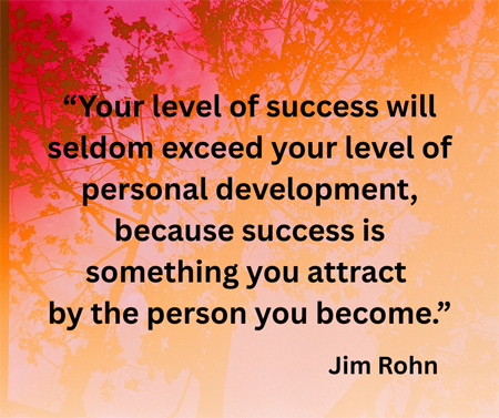 Your level of success will seldom exceed your level of personal development, because success is something you attract by the person you become. Jim Rohn